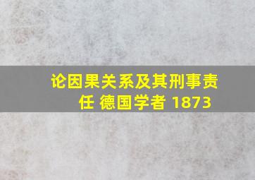 论因果关系及其刑事责任 德国学者 1873